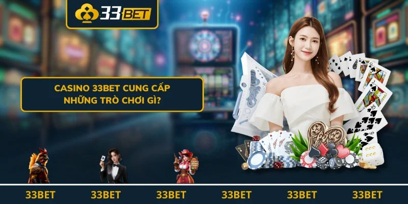 Casino 33BET cung cấp những trò chơi gì?