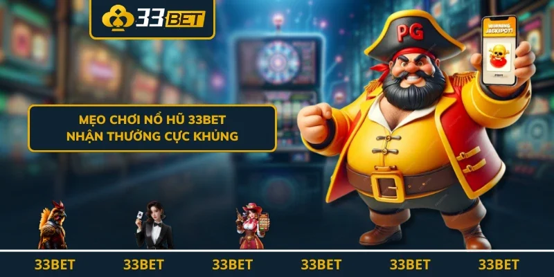 Mẹo chơi nổ hũ 33BET  nhận thưởng cực khủng