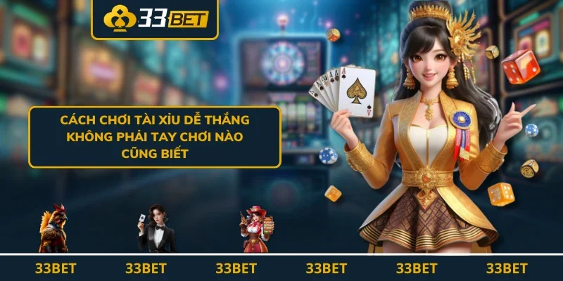Cách chơi tài xỉu ăn chắc từ cao thủ 33BET