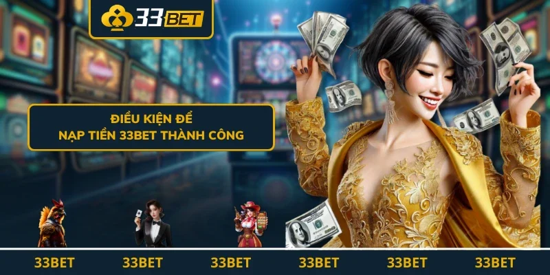 Điều kiện để nạp tiền 33BET thành công