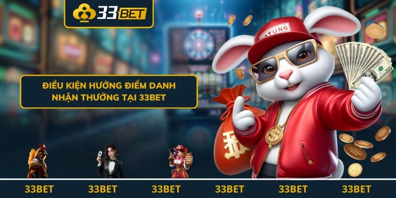 Điều kiện hưởng Điểm Danh Nhận Thưởng tại 33BET