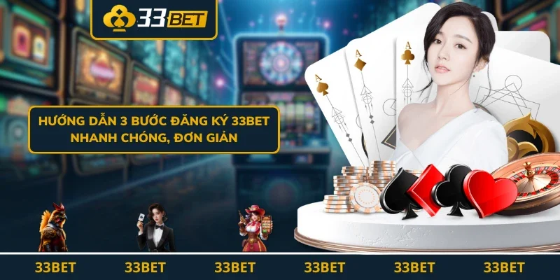 3 bước đăng ký 33BET nhanh chóng, đơn giản